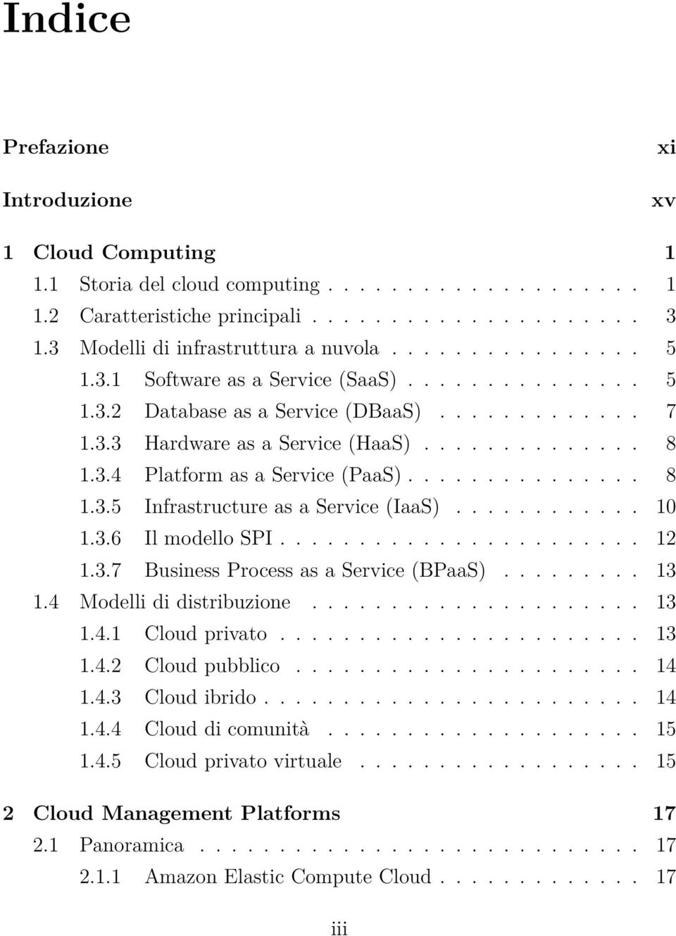 3.4 Platform as a Service (PaaS)............... 8 1.3.5 Infrastructure as a Service (IaaS)............ 10 1.3.6 Il modello SPI....................... 12 1.3.7 Business Process as a Service (BPaaS).