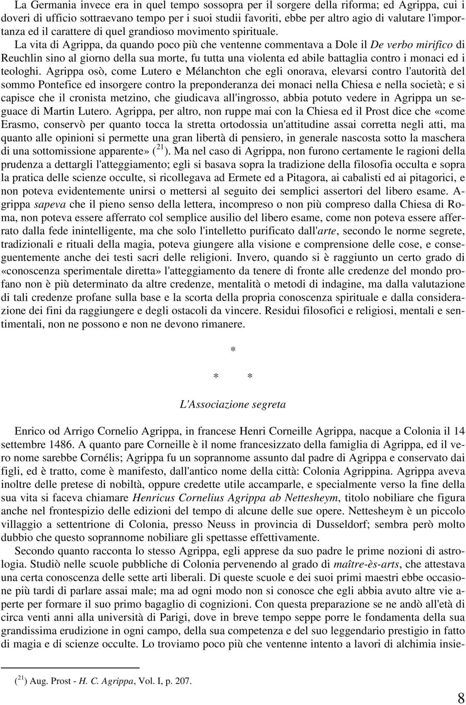 La vita di Agrippa, da quando poco più che ventenne commentava a Dole il De verbo mirifico di Reuchlin sino al giorno della sua morte, fu tutta una violenta ed abile battaglia contro i monaci ed i