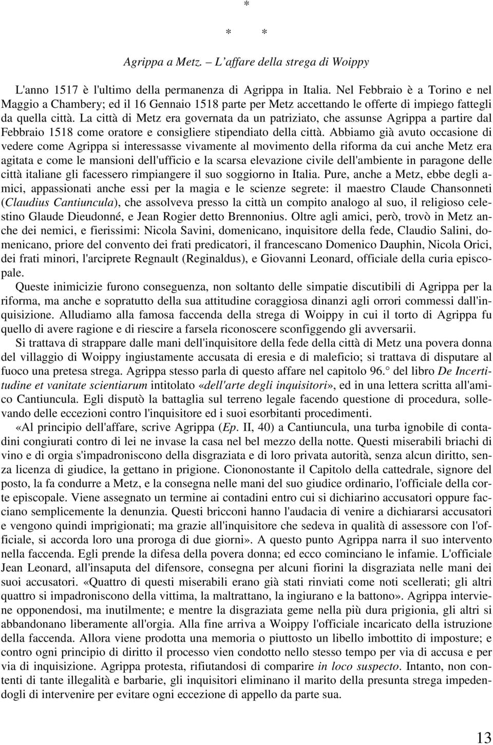 La città di Metz era governata da un patriziato, che assunse Agrippa a partire dal Febbraio 1518 come oratore e consigliere stipendiato della città.