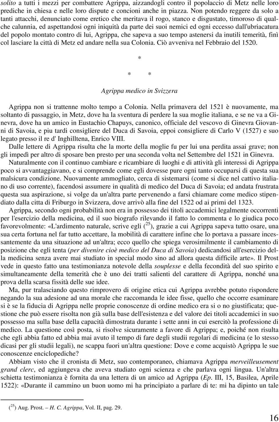 ed ogni eccesso dall'ubriacatura del popolo montato contro di lui, Agrippa, che sapeva a suo tempo astenersi da inutili temerità, finì col lasciare la città di Metz ed andare nella sua Colonia.