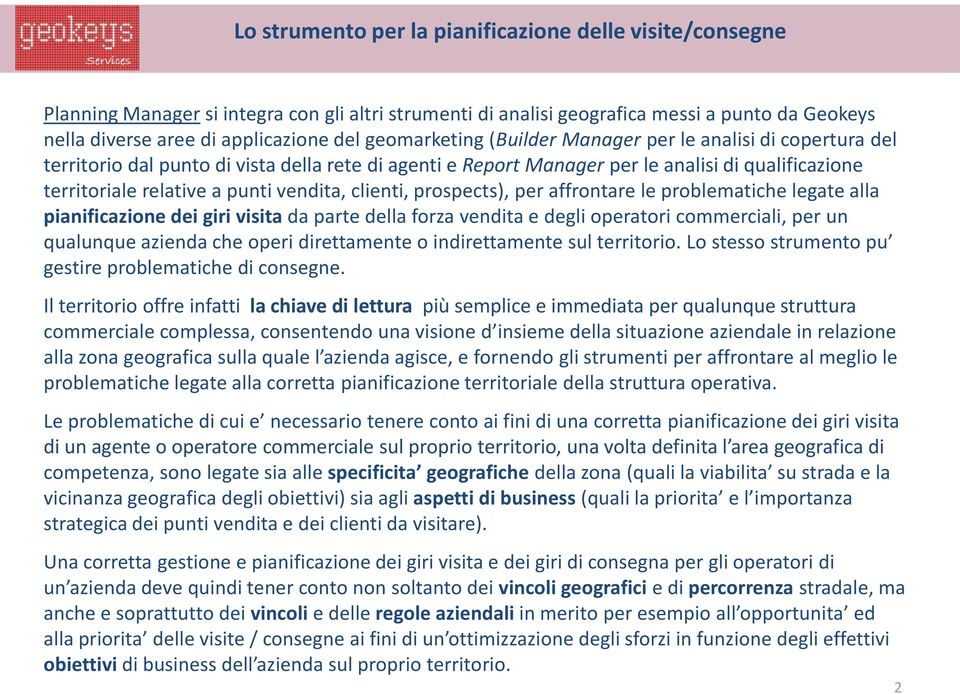 vendita, clienti, prospects), per affrontare le problematiche legate alla pianificazione dei giri visita da parte della forza vendita e degli operatori commerciali, per un qualunque azienda che operi