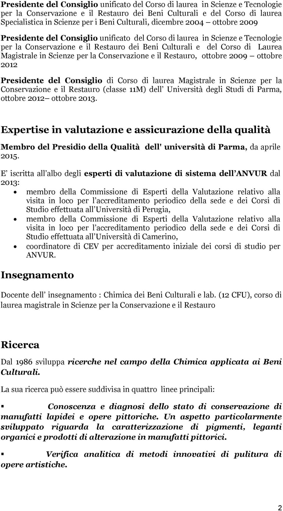 Magistrale in Scienze per la Conservazione e il Restauro, ottobre 2009 ottobre 2012 Presidente del Consiglio di Corso di laurea Magistrale in Scienze per la Conservazione e il Restauro (classe 11M)