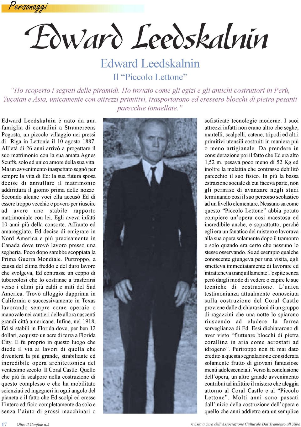 Edward Leedskalnin è nato da una famiglia di contadini a Stramereens Pogosta, un piccolo villaggio nei pressi di Riga in Lettonia il 10 agosto 1887.