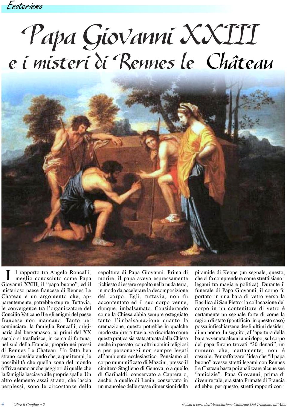 Tanto per cominciare, la famiglia Roncalli, originaria del bergamasco, ai primi del XX secolo si trasferisce, in cerca di fortuna, nel sud della Francia, proprio nei pressi di Rennes Le Chateau.