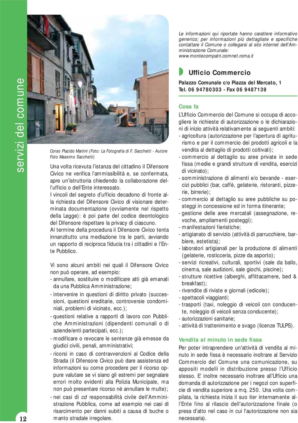 Sacchetti - Autore Foto Massimo Sacchetti) Una volta ricevuta l istanza del cittadino il Difensore Civico ne verifica l ammissibilità e, se confermata, apre un istruttoria chiedendo la collaborazione