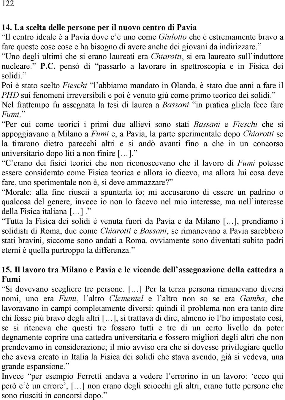 indirizzare. Uno degli ultimi che si erano laureati era Chiarotti, si era laureato sull induttore nucleare. P.C. pensò di passarlo a lavorare in spettroscopia e in Fisica dei solidi.