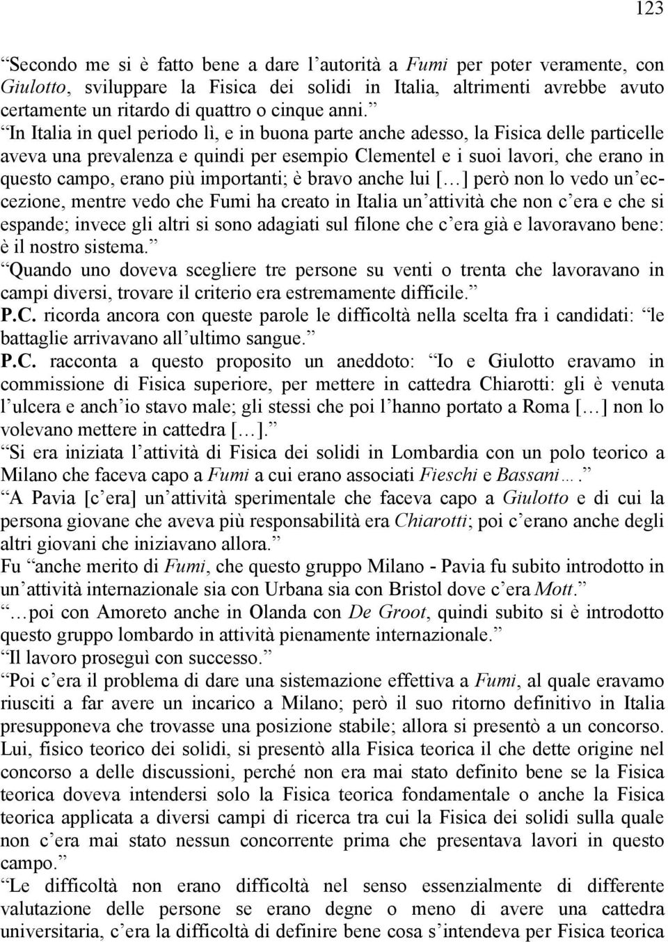 In Italia in quel periodo lì, e in buona parte anche adesso, la Fisica delle particelle aveva una prevalenza e quindi per esempio Clementel e i suoi lavori, che erano in questo campo, erano più