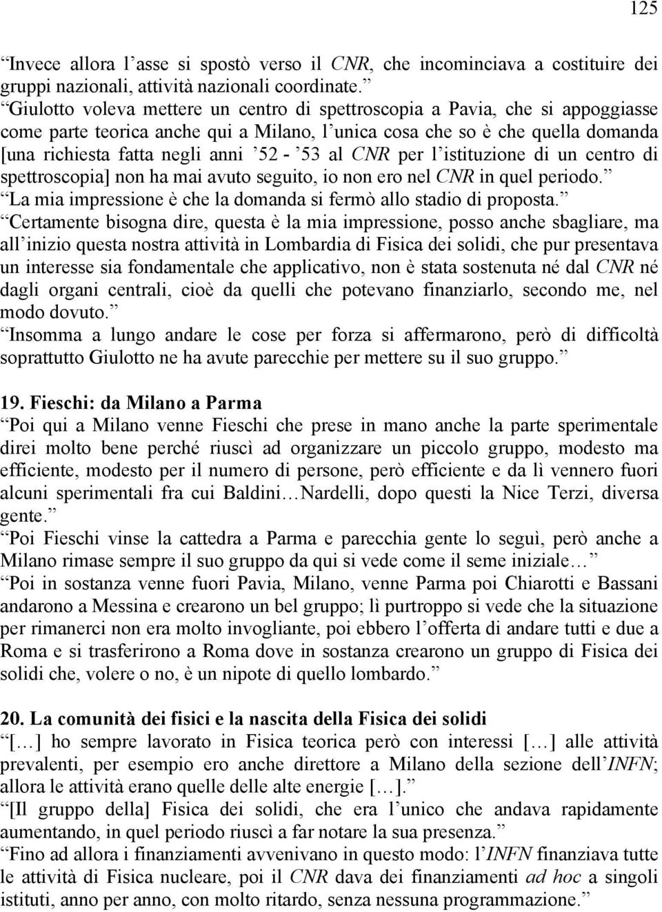 CNR per l istituzione di un centro di spettroscopia] non ha mai avuto seguito, io non ero nel CNR in quel periodo. La mia impressione è che la domanda si fermò allo stadio di proposta.