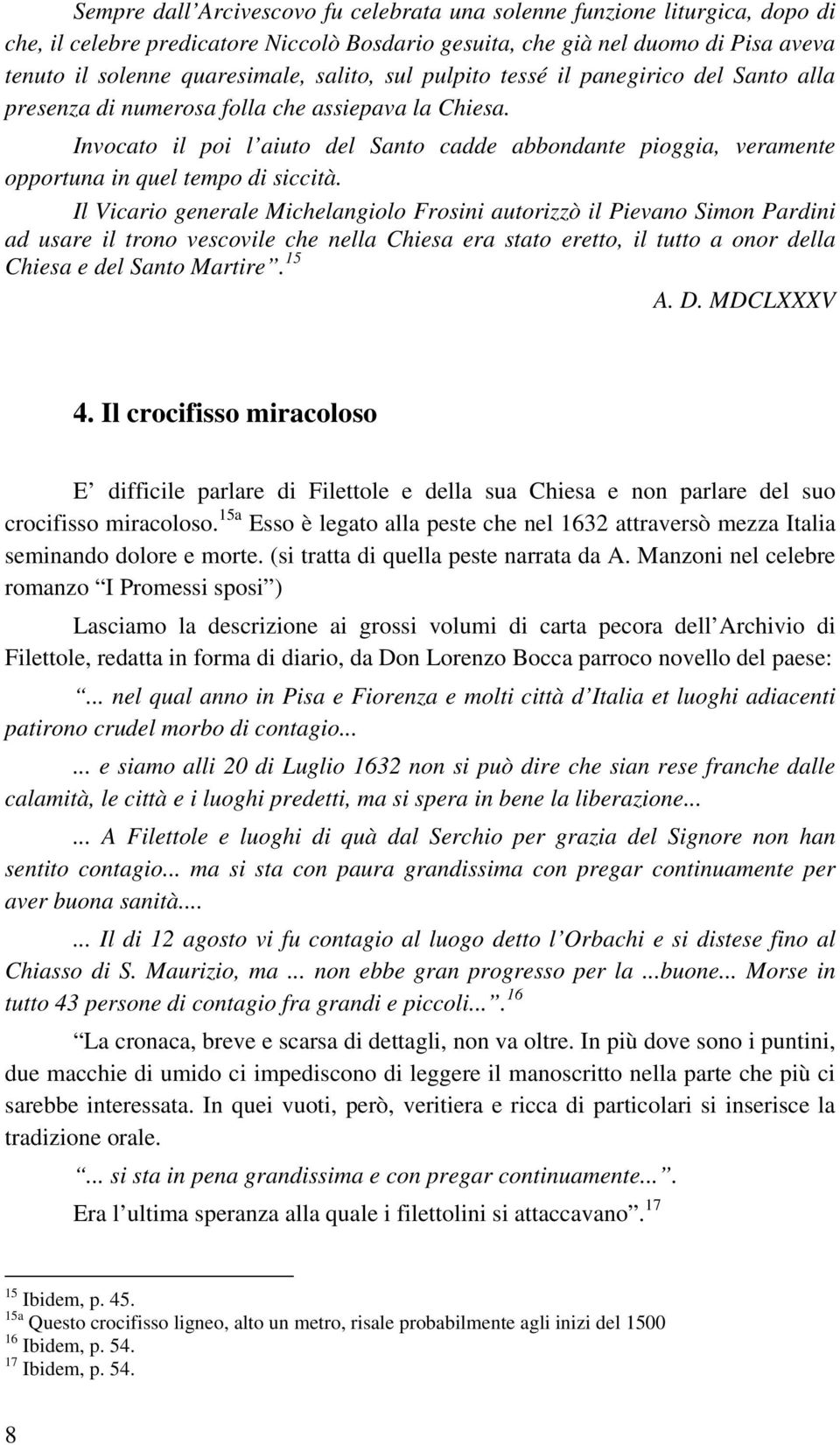 Invocato il poi l aiuto del Santo cadde abbondante pioggia, veramente opportuna in quel tempo di siccità.