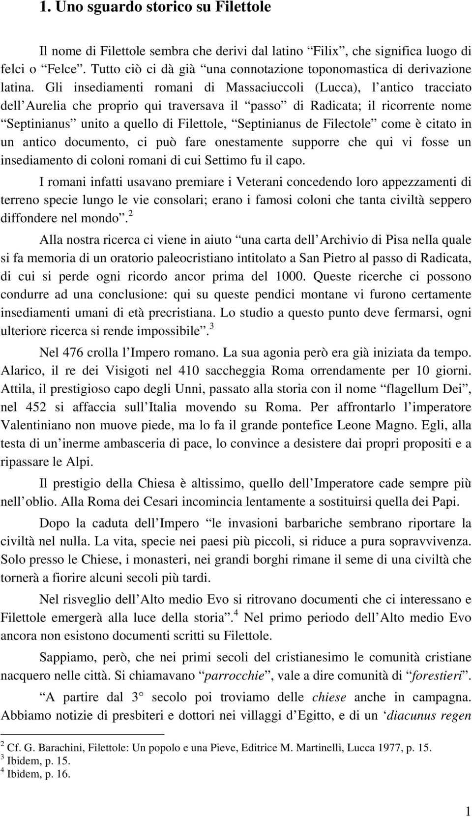 Gli insediamenti romani di Massaciuccoli (Lucca), l antico tracciato dell Aurelia che proprio qui traversava il passo di Radicata; il ricorrente nome Septinianus unito a quello di Filettole,