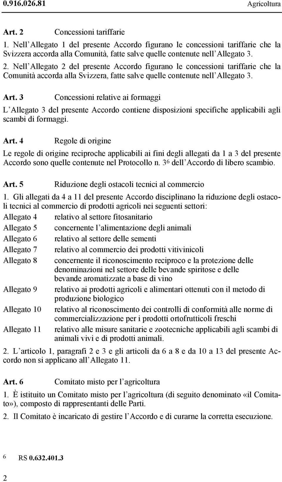 Nell Allegato 2 del presente Accordo figurano le concessioni tariffarie che la Comunità accorda alla Svizzera, fatte salve quelle contenute nell Allegato 3. Art.