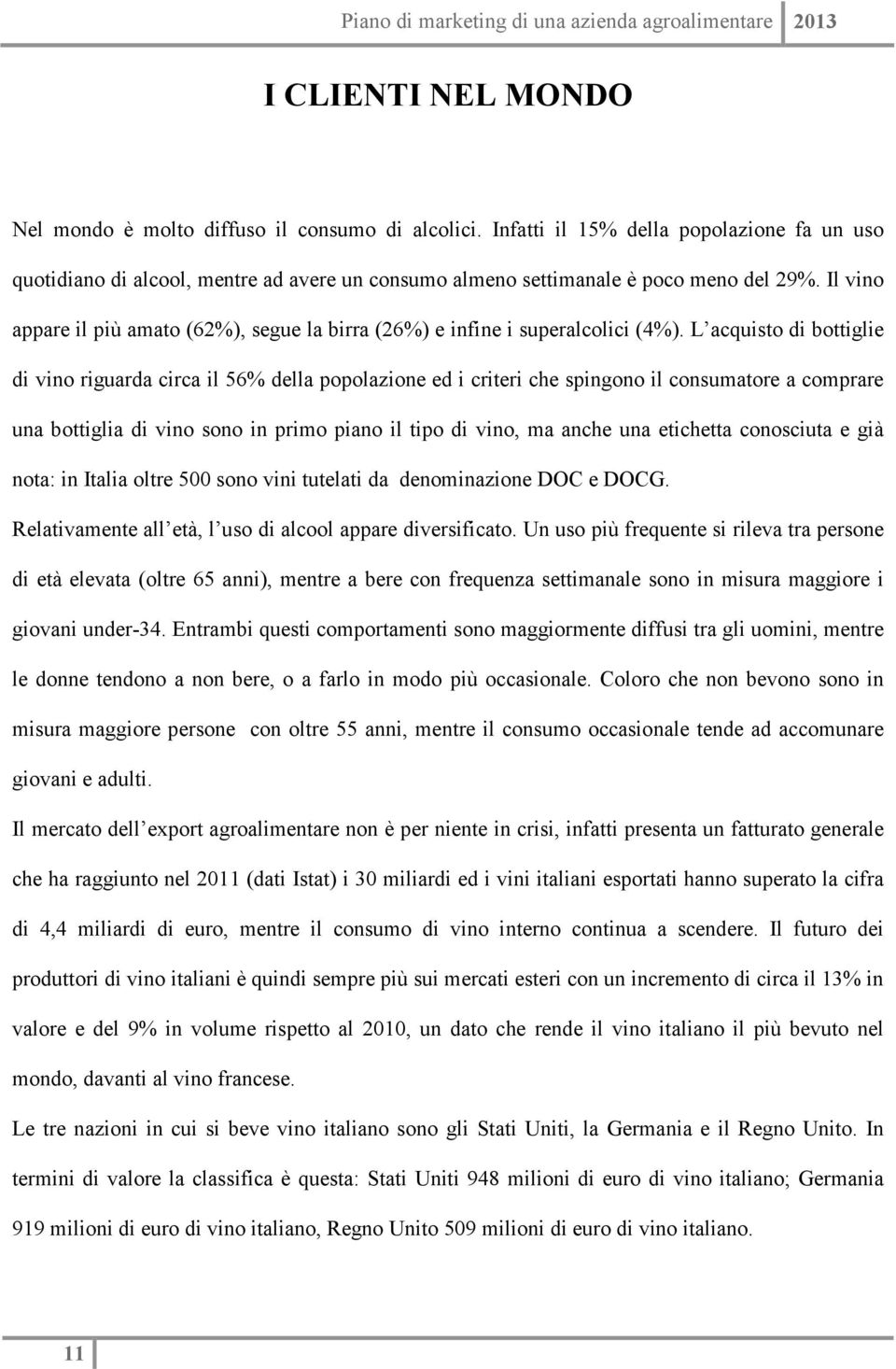 Il vino appare il più amato (62%), segue la birra (26%) e infine i superalcolici (4%).