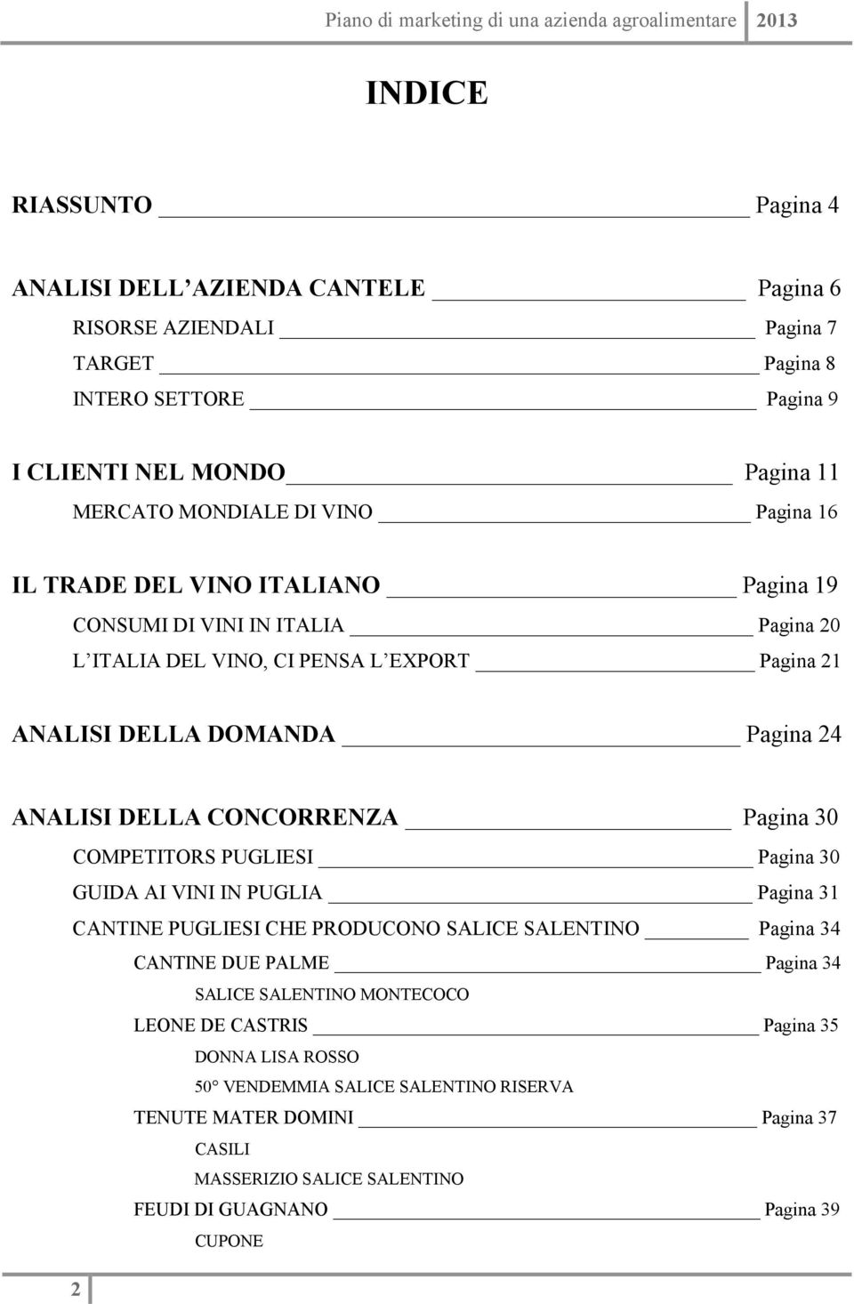 CONCORRENZA Pagina 30 COMPETITORS PUGLIESI Pagina 30 GUIDA AI VINI IN PUGLIA Pagina 31 CANTINE PUGLIESI CHE PRODUCONO SALICE SALENTINO Pagina 34 CANTINE DUE PALME Pagina 34 2 SALICE