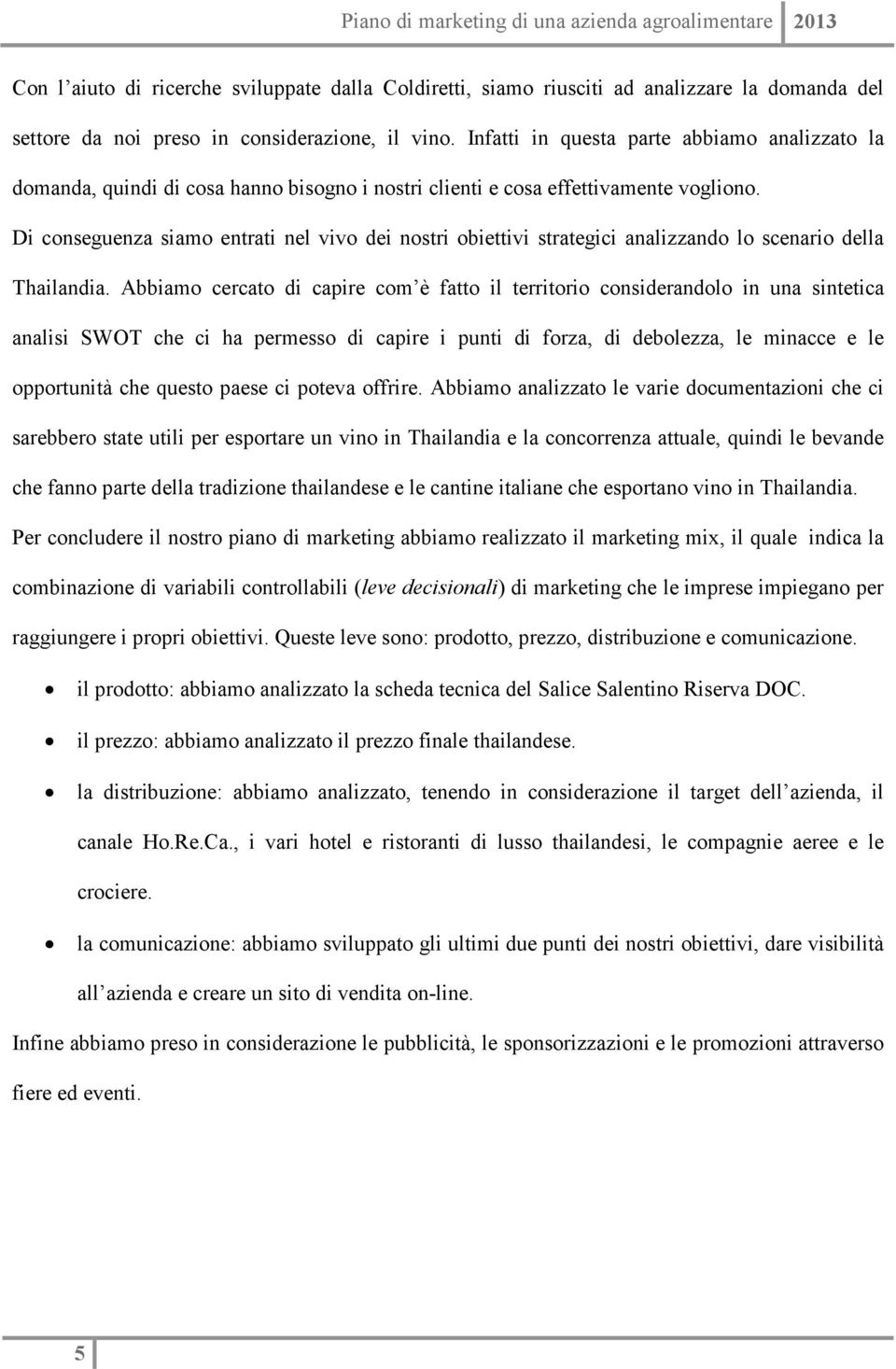 Di conseguenza siamo entrati nel vivo dei nostri obiettivi strategici analizzando lo scenario della Thailandia.