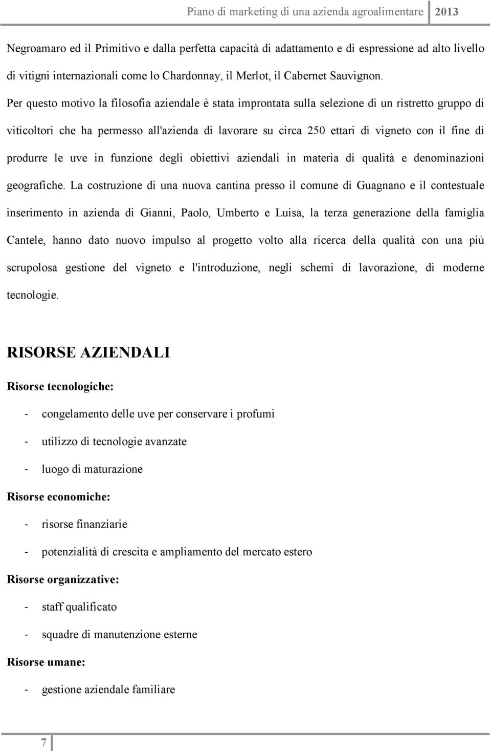 produrre le uve in funzione degli obiettivi aziendali in materia di qualità e denominazioni geografiche.