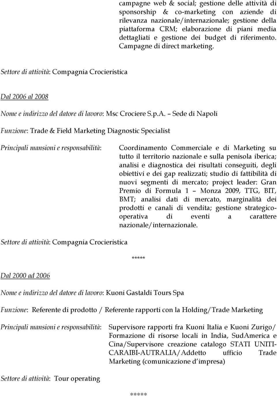 Sede di Napoli Funzione: Trade & Field Marketing Diagnostic Specialist Coordinamento Commerciale e di Marketing su tutto il territorio nazionale e sulla penisola iberica; analisi e diagnostica dei