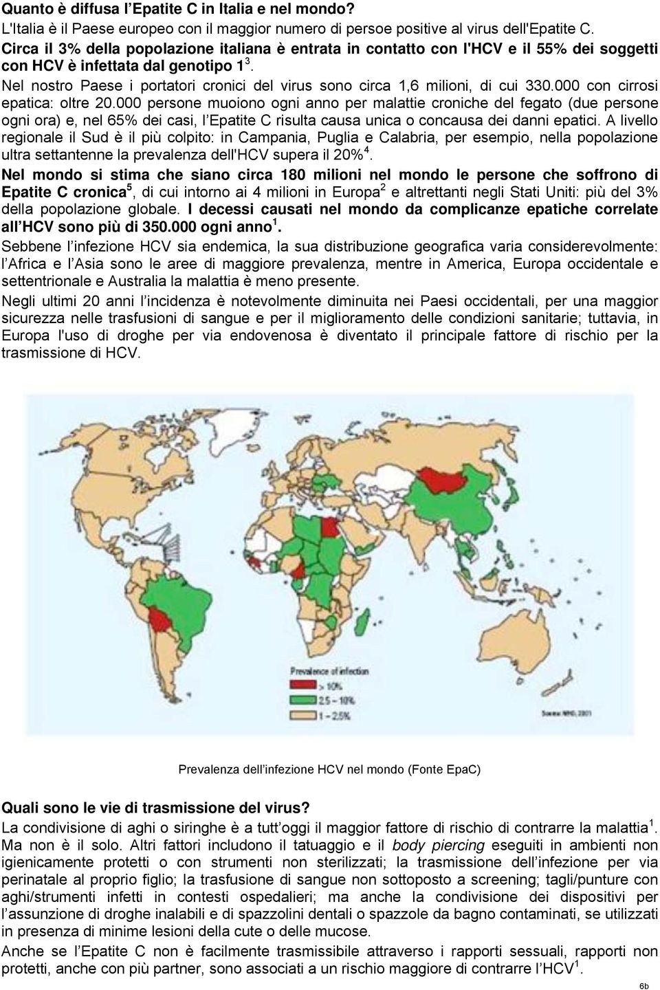 Nel nostro Paese i portatori cronici del virus sono circa 1,6 milioni, di cui 330.000 con cirrosi epatica: oltre 20.