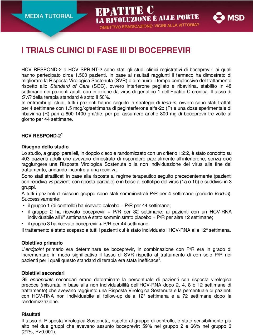 ovvero interferone pegilato e ribavirina, stabilito in 48 settimane nei pazienti adulti con infezione da virus di genotipo 1 dell Epatite C cronica.