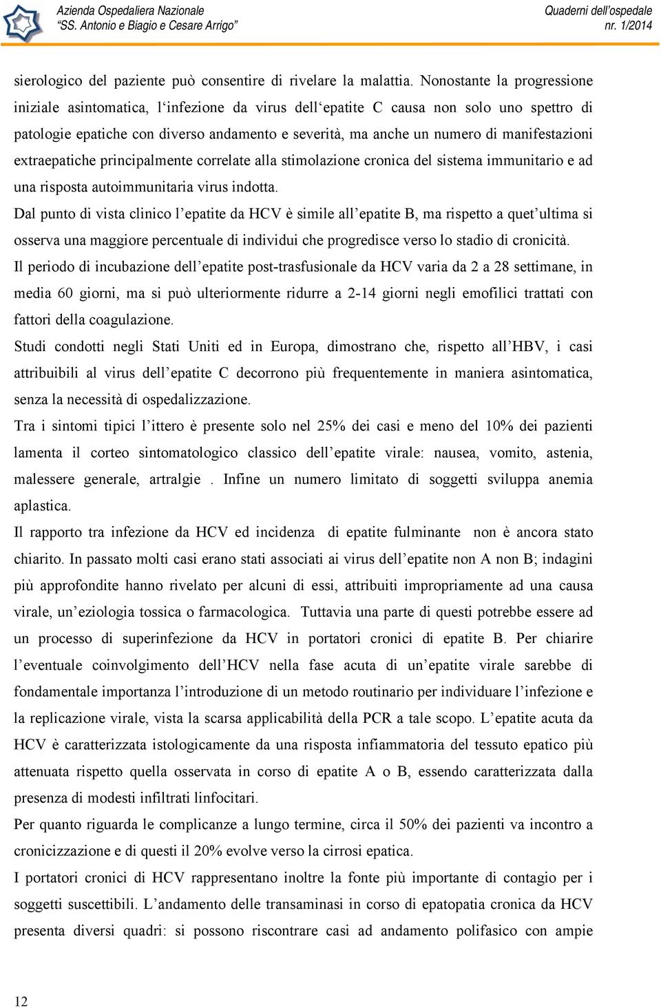 manifestazioni extraepatiche principalmente correlate alla stimolazione cronica del sistema immunitario e ad una risposta autoimmunitaria virus indotta.