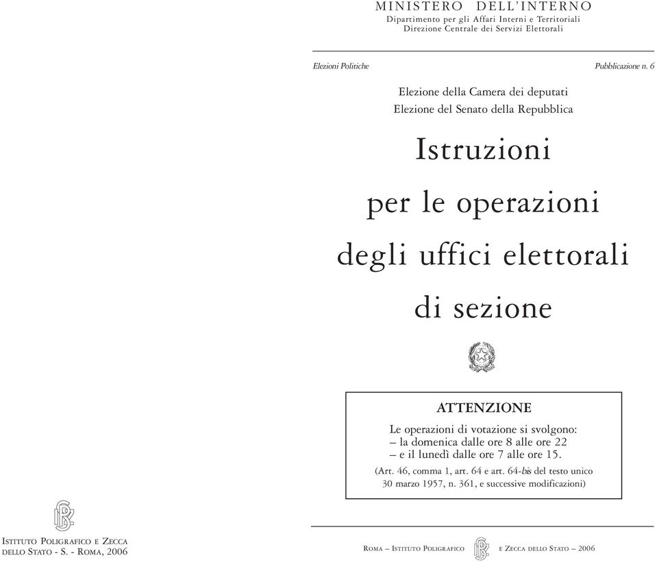 operazioni di votazione si svolgono: la domenica dalle ore 8 alle ore 22 e il lunedì dalle ore 7 alle ore 15. (Art. 46, comma 1, art. 64 e art.