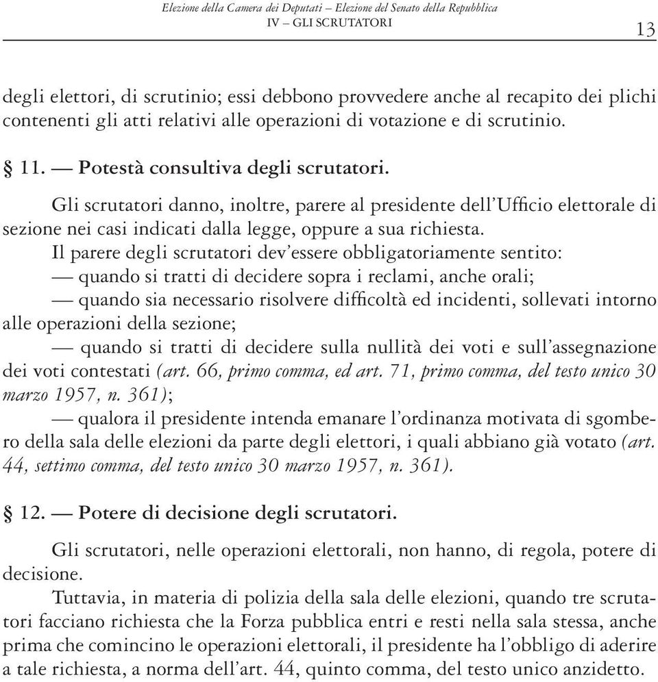 Gli scrutatori danno, inoltre, parere al presidente dell Uffi cio elettorale di sezione nei casi indicati dalla legge, oppure a sua richiesta.