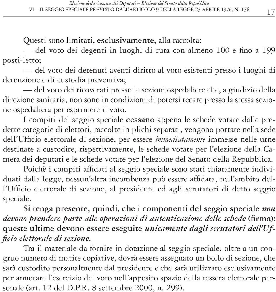 presso i luoghi di detenzione e di custodia preventiva; del voto dei ricoverati presso le sezioni ospedaliere che, a giudizio della direzione sanitaria, non sono in condizioni di potersi recare