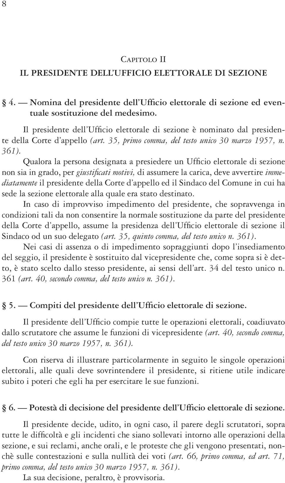 Qualora la persona designata a presiedere un Uffi cio elettorale di sezione non sia in grado, per giustifi cati motivi, di assumere la carica, deve avvertire immediatamente il presidente della Corte