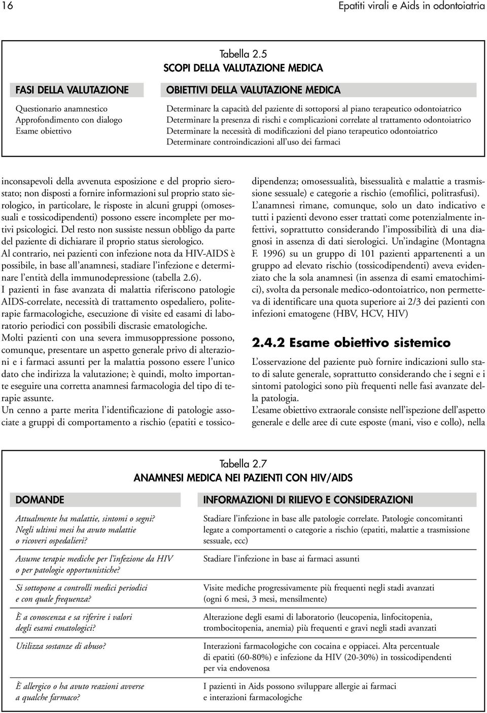 sottoporsi al piano terapeutico odontoiatrico Determinare la presenza di rischi e complicazioni correlate al trattamento odontoiatrico Determinare la necessità di modificazioni del piano terapeutico