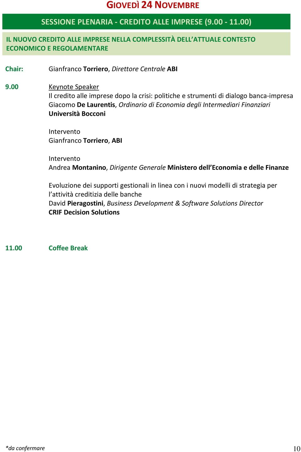 00 Keynote Speaker Il credito alle imprese dopo la crisi: politiche e strumenti di dialogo banca impresa Giacomo De Laurentis, Ordinario di Economia degli Intermediari Finanziari Università