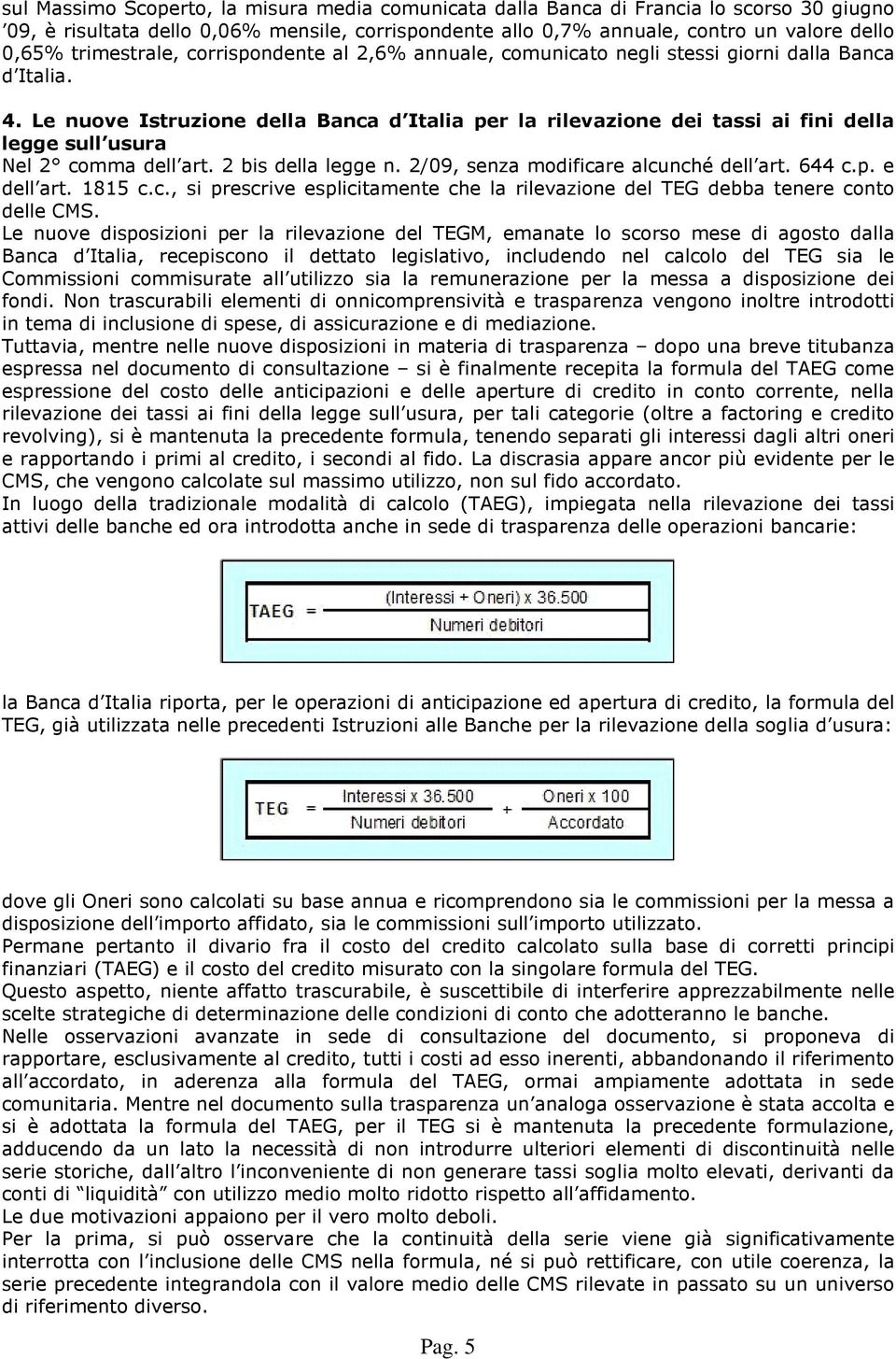 Le nuove Istruzione della Banca d Italia per la rilevazione dei tassi ai fini della legge sull usura Nel 2 comma dell art. 2 bis della legge n. 2/09, senza modificare alcunché dell art. 644 c.p. e dell art.