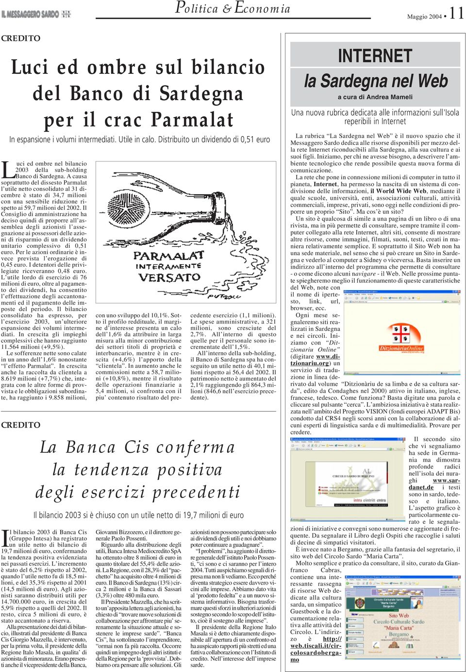 A causa soprattutto del dissesto Parmalat l utile netto consolidato al 31 dicembre è stato di 34,7 milioni con una sensibile riduzione rispetto ai 59,7 milioni del 2002.