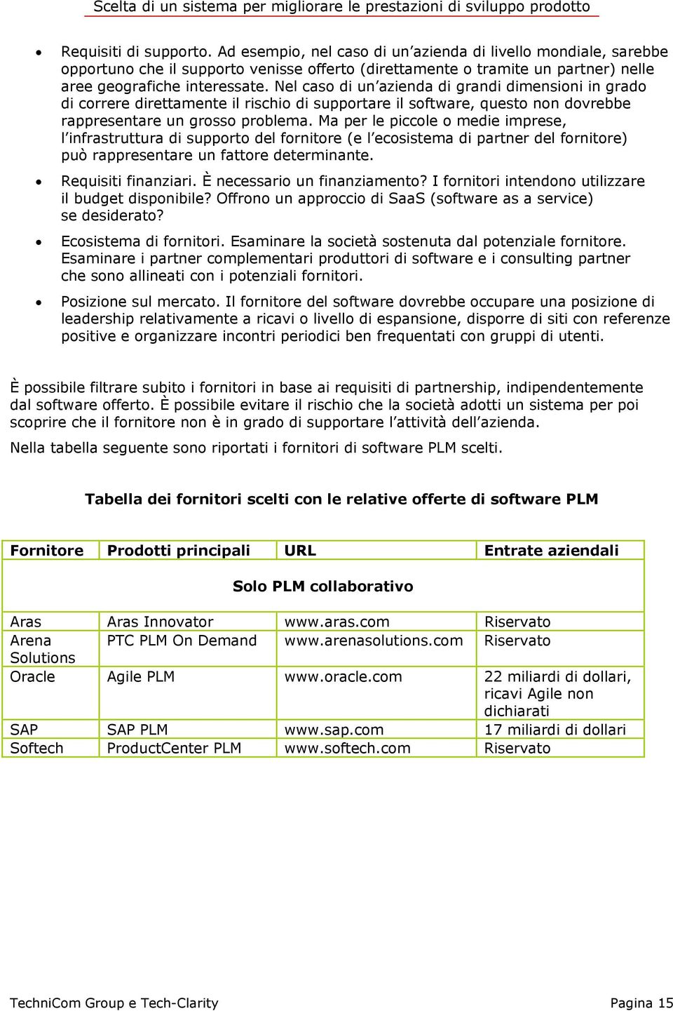 Ma per le piccole o medie imprese, l infrastruttura di supporto del fornitore (e l ecosistema di partner del fornitore) può rappresentare un fattore determinante. Requisiti finanziari.