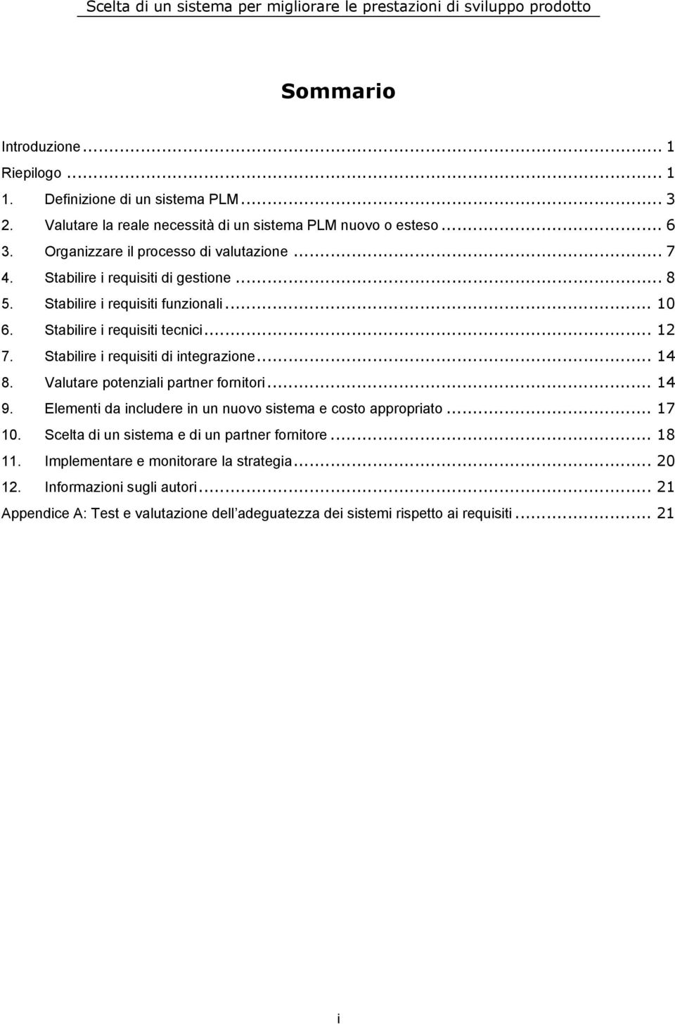 Stabilire i requisiti di integrazione... 14 8. Valutare potenziali partner fornitori... 14 9. Elementi da includere in un nuovo sistema e costo appropriato... 17 10.