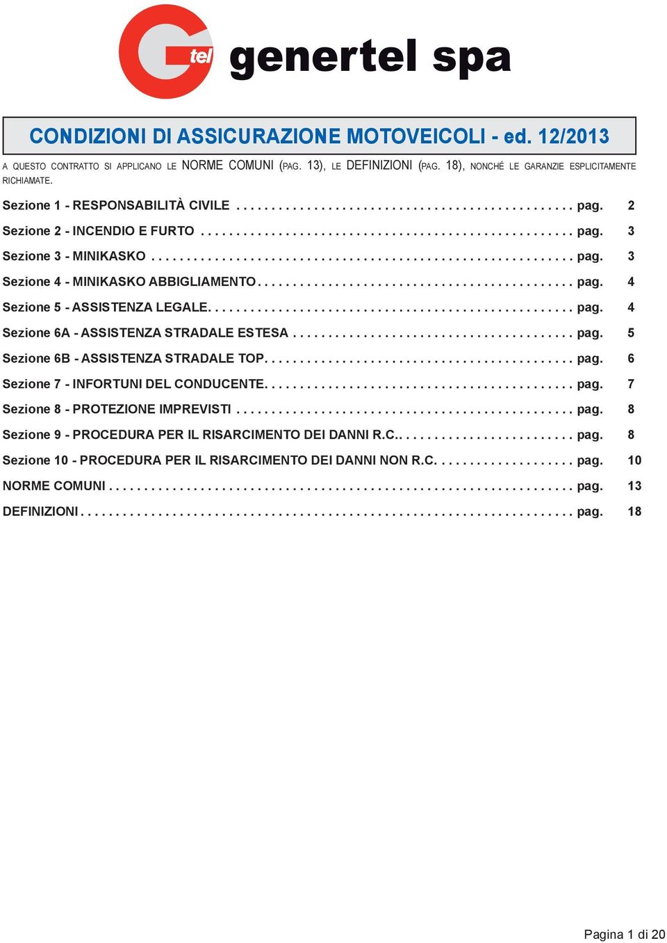 ..pag. 4 Sezione 6A - ASSISTENZA STRADALE ESTESA...pag. 5 Sezione 6B - ASSISTENZA STRADALE TOP... pag. 6 Sezione 7 - INFORTUNI DEL CONDUCENTE... pag. 7 Sezione 8 - PROTEZIONE IMPREVISTI... pag. 8 Sezione 9 - PROCEDURA PER IL RISARCIMENTO DEI DANNI R.