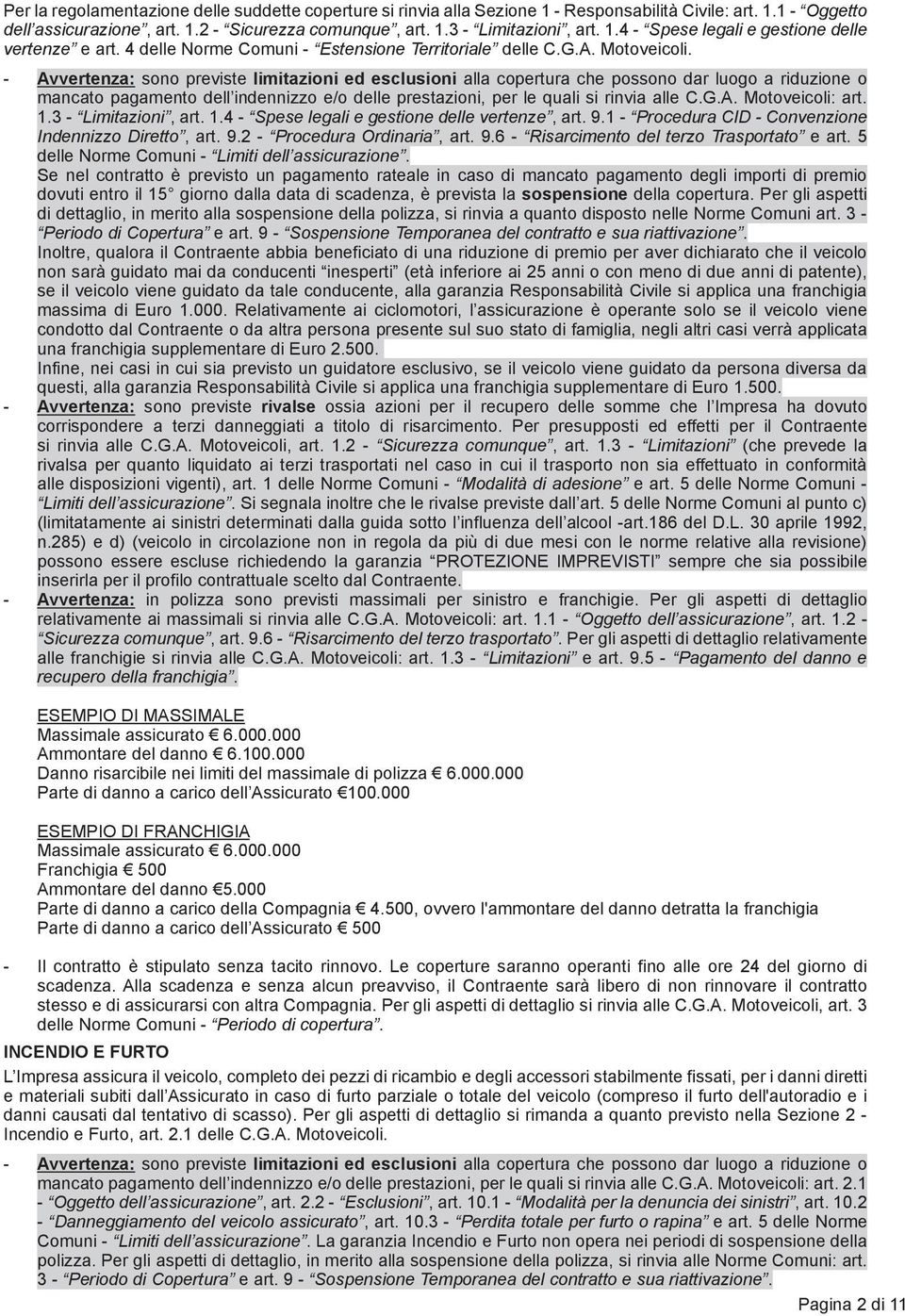 - Avvertenza: sono previste limitazioni ed esclusioni alla copertura che possono dar luogo a riduzione o mancato pagamento dell indennizzo e/o delle prestazioni, per le quali si rinvia alle C.G.A. Motoveicoli: art.