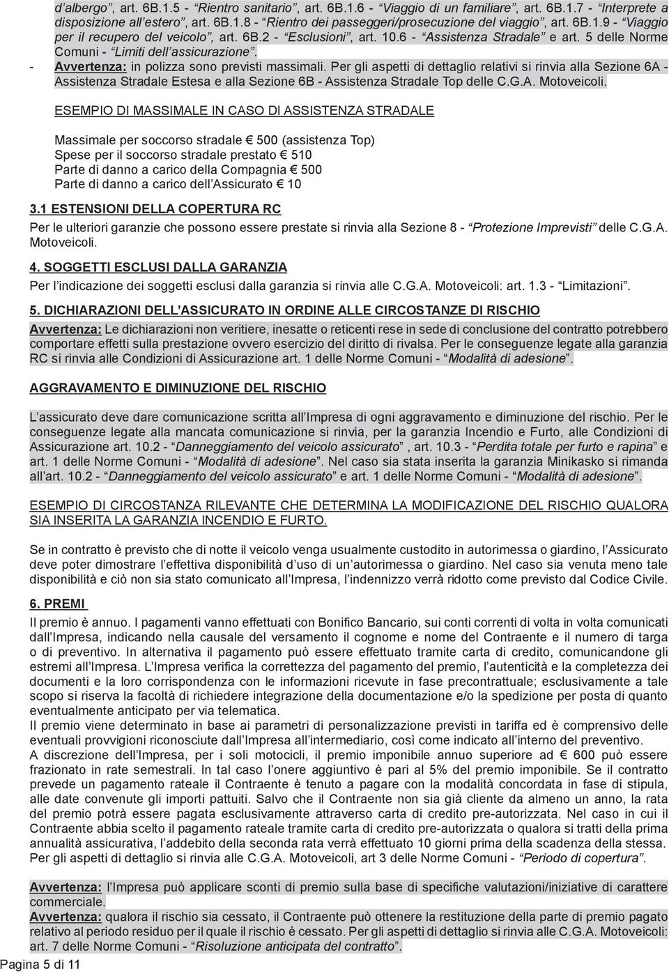 - Avvertenza: in polizza sono previsti massimali. Per gli aspetti di dettaglio relativi si rinvia alla Sezione 6A - Assistenza Stradale Estesa e alla Sezione 6B - Assistenza Stradale Top delle C.G.A. Motoveicoli.