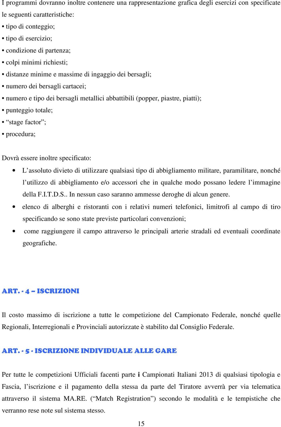 factor ; procedura; Dovrà essere inoltre specificato: L assoluto divieto di utilizzare qualsiasi tipo di abbigliamento militare, paramilitare, nonché l utilizzo di abbigliamento e/o accessori che in