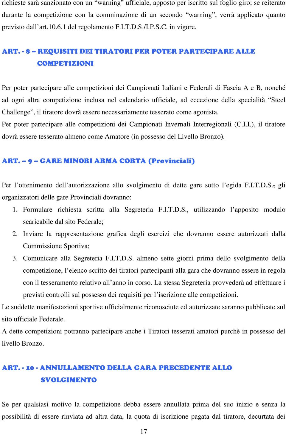 - 8 REQUISITI DEI TIRATORI PER POTER PARTECIPARE ALLE COMPETIZIONI Per poter partecipare alle competizioni dei Campionati Italiani e Federali di Fascia A e B, nonché ad ogni altra competizione