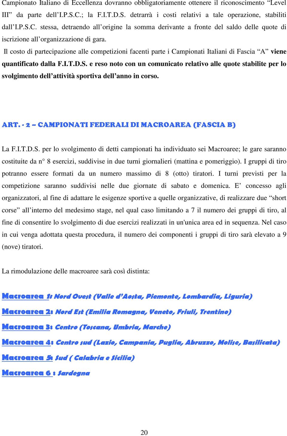 e reso noto con un comunicato relativo alle quote stabilite per lo svolgimento dell attività sportiva dell anno in corso. ART. - 2 CAMPIONATI FEDERALI DI MACROAREA (FASC