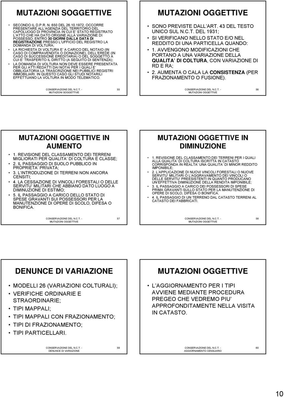 REGISTRAZIONE PRESSO L UFFICIO DEL REGISTRO LA DOMANDA DI VOLTURA; LA RICHIESTA DI VOLTURA E A CARICO DEL NOTAIO (IN CASO DI COMPRAVENDITA O DONAZIONE), DELL EREDE (IN CASO DI SUCCESSIONE EREDITARIA)