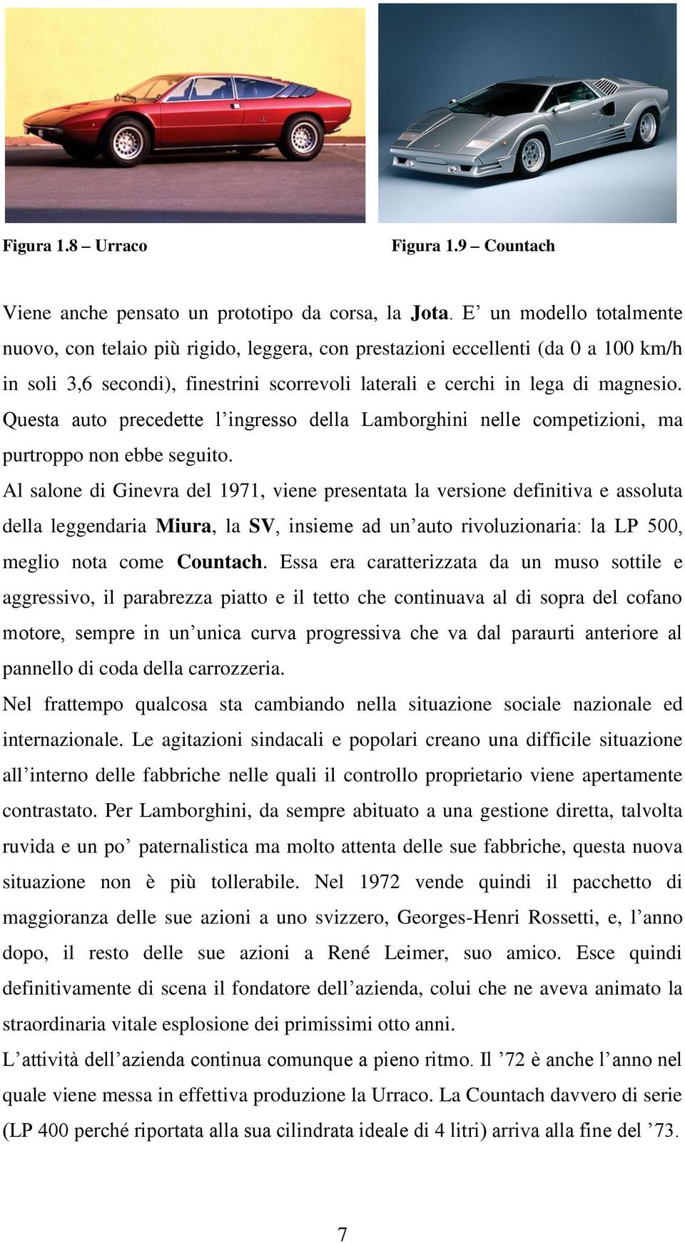 Questa auto precedette l ingresso della Lamborghini nelle competizioni, ma purtroppo non ebbe seguito.