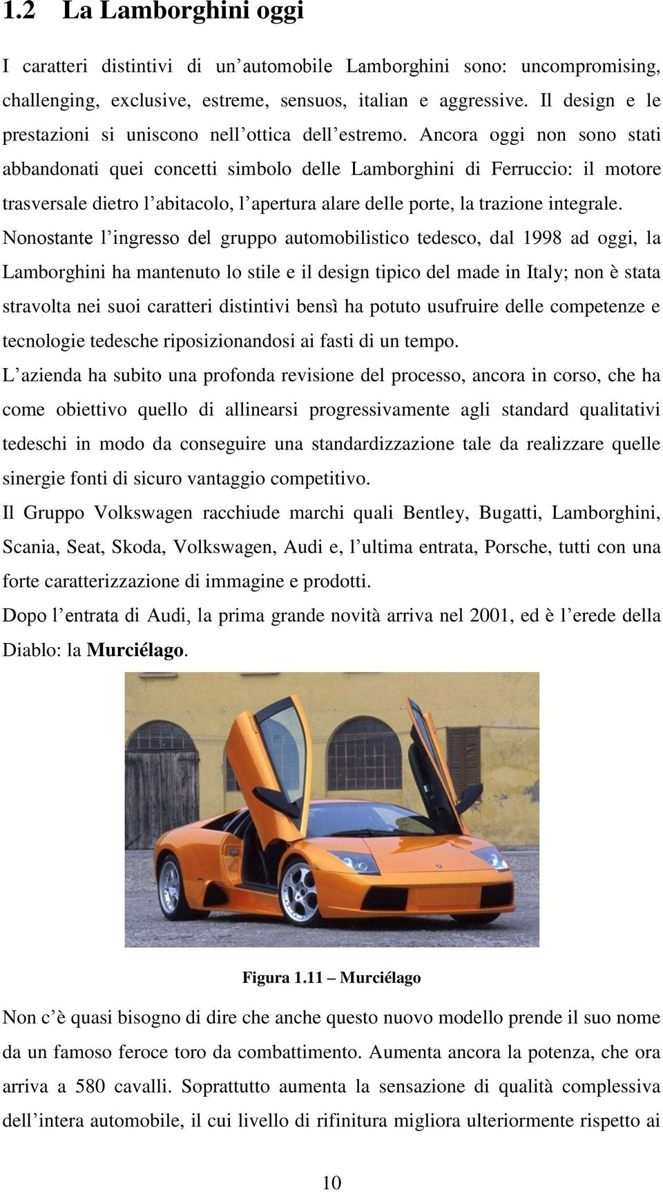 Ancora oggi non sono stati abbandonati quei concetti simbolo delle Lamborghini di Ferruccio: il motore trasversale dietro l abitacolo, l apertura alare delle porte, la trazione integrale.