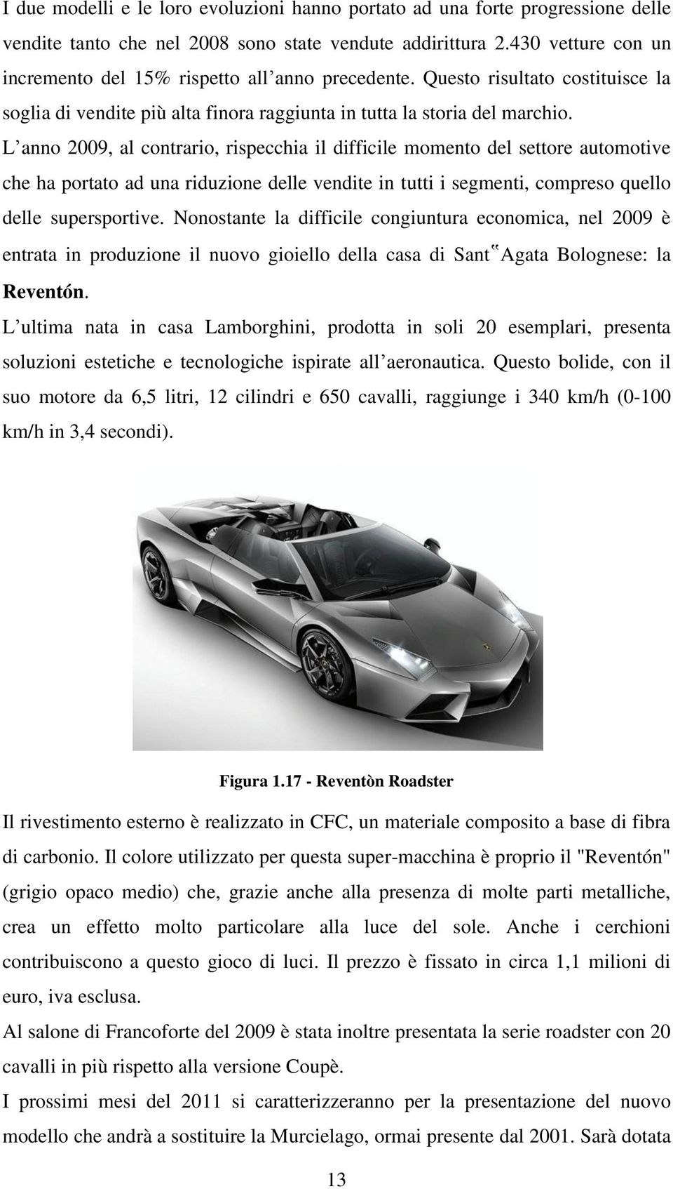 L anno 2009, al contrario, rispecchia il difficile momento del settore automotive che ha portato ad una riduzione delle vendite in tutti i segmenti, compreso quello delle supersportive.