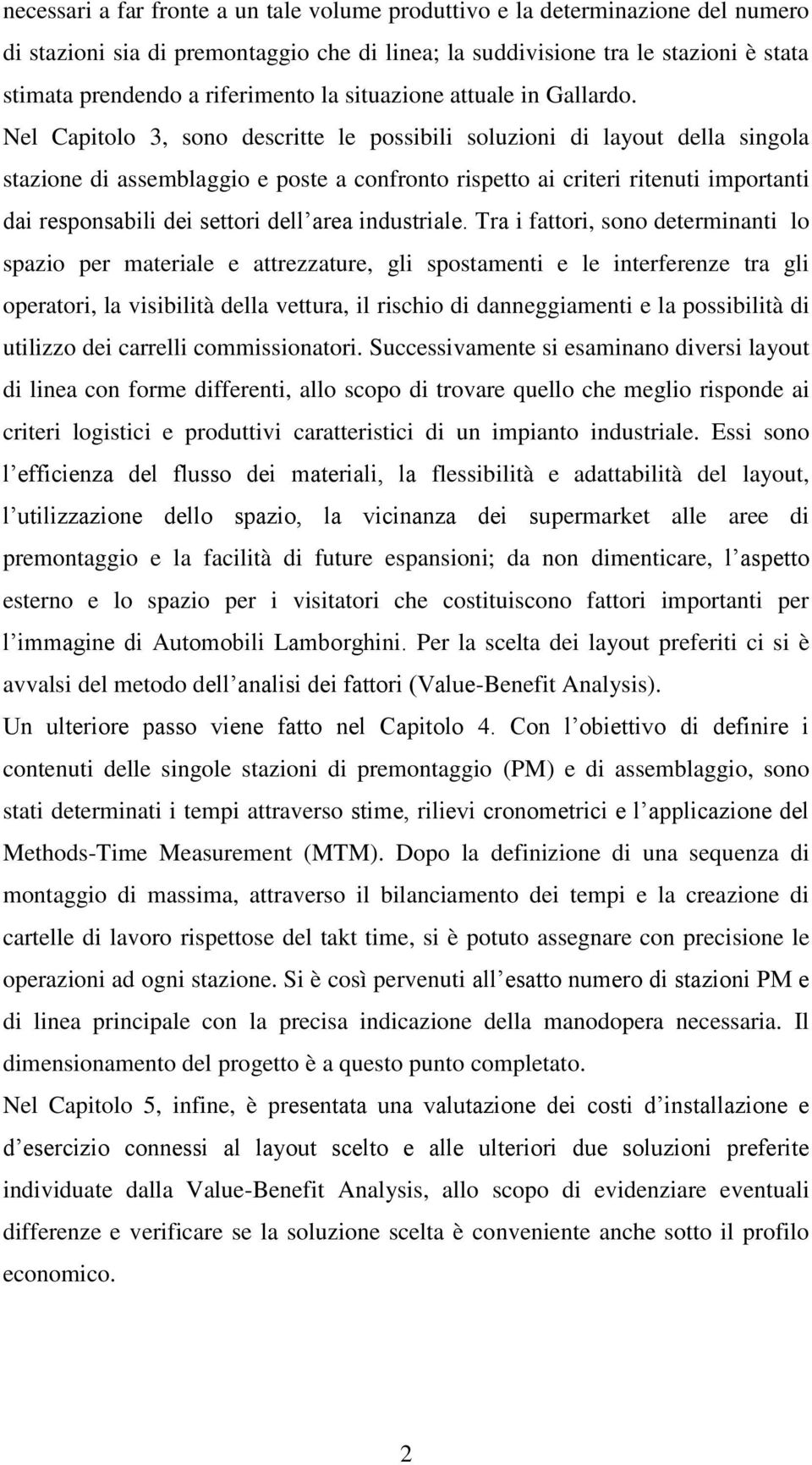 Nel Capitolo 3, sono descritte le possibili soluzioni di layout della singola stazione di assemblaggio e poste a confronto rispetto ai criteri ritenuti importanti dai responsabili dei settori dell