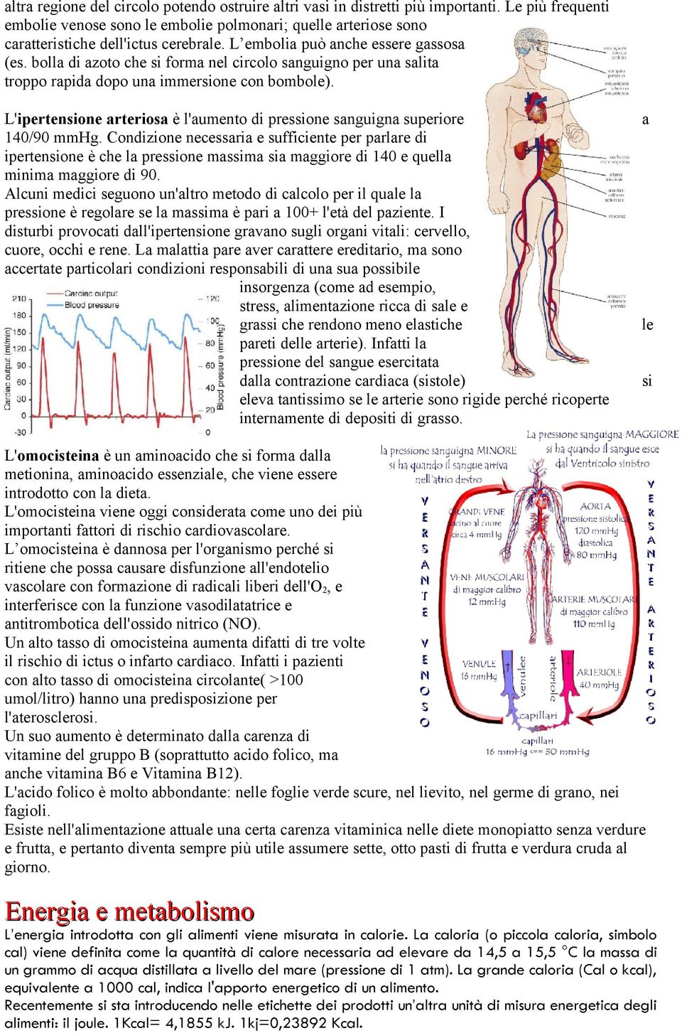 bolla di azoto che si forma nel circolo sanguigno per una salita troppo rapida dopo una immersione con bombole). L'ipertensione arteriosa è l'aumento di pressione sanguigna superiore 140/90 mmhg.