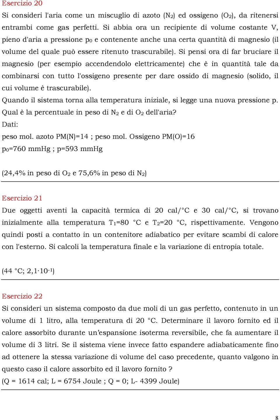 Si pensi ora di far bruciare il magnesio (per esempio accendendolo elettricamente) che è in quantità tale da combinarsi con tutto l'ossigeno presente per dare ossido di magnesio (solido, il cui