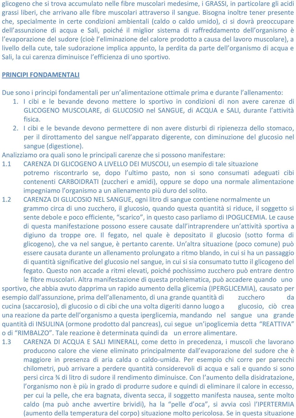 raffreddamento dell organismo è l evaporazione del sudore (cioè l eliminazione del calore prodotto a causa del lavoro muscolare), a livello della cute, tale sudorazione implica appunto, la perdita da