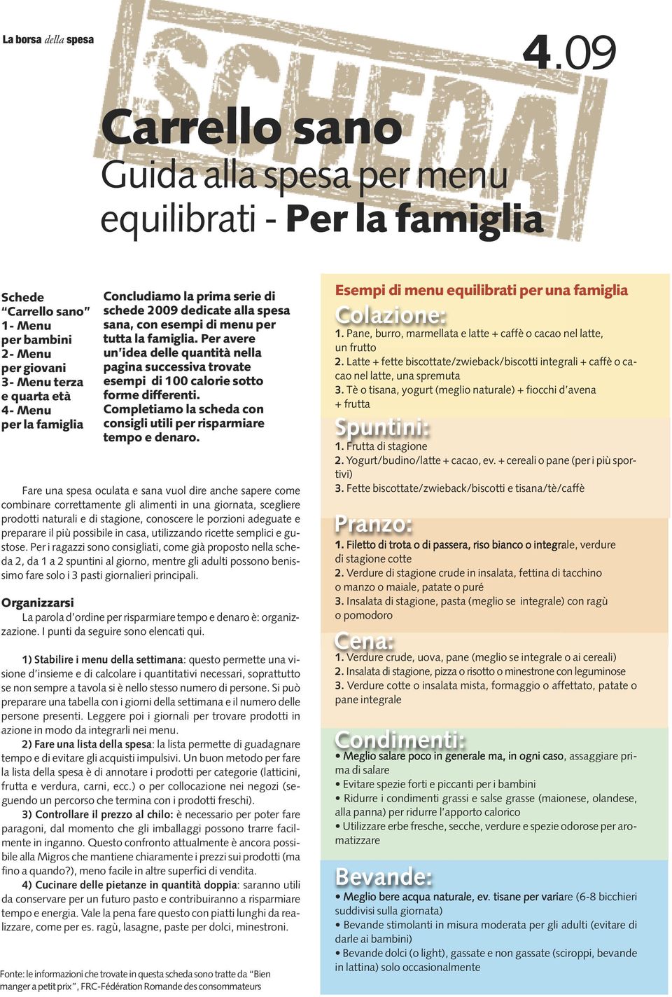 Per avere un idea delle quantità nella pagina successiva trovate esempi di 100 calorie sotto forme differenti. Completiamo la scheda con consigli utili per risparmiare tempo e denaro.