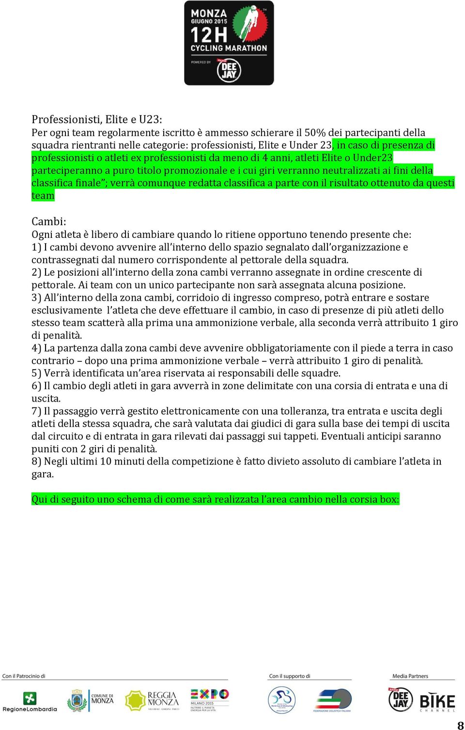 finale ; verrà comunque redatta classifica a parte con il risultato ottenuto da questi team Cambi: Ogni atleta è libero di cambiare quando lo ritiene opportuno tenendo presente che: 1) I cambi devono