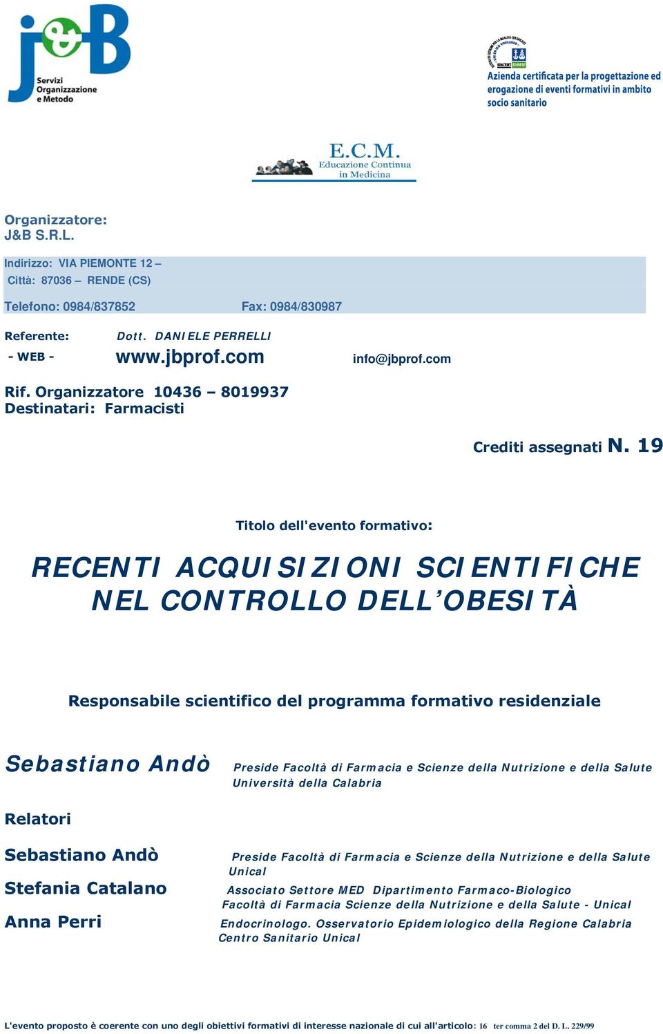 19 dell'evento formativo: RECENTI ACQUISIZIONI SCIENTIFICHE NEL CONTROLLO DELL OBESITÀ Responsabile scientifico del programma formativo residenziale Sebastiano Andò Preside Facoltà di Farmacia e